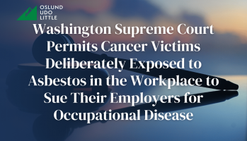 Washington Supreme Court Permits Cancer Victims Deliberately Exposed to Asbestos in the Workplace to Sue Their Employers for Occupational Disease
